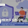Download VPN Untuk Mencegah Situs Judi Tidak Bisa Terbuka