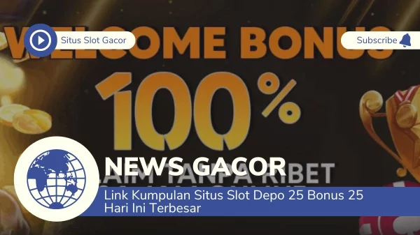 Link Kumpulan Situs Slot Depo 25 Bonus 25 Hari Ini Terbesar