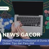 Menjadi Pemain Profesional di Dunia Judi Online Tips dari Para Ahli